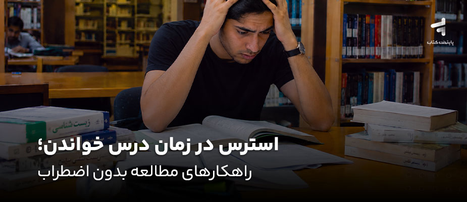 استرس در زمان درس خواندن؛ راهکارهای مطالعه بدون اضطراب