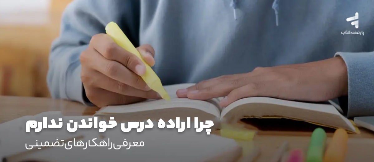 چرا اراده درس خواندن ندارم؛ معرفی راهکارهای تضمینی