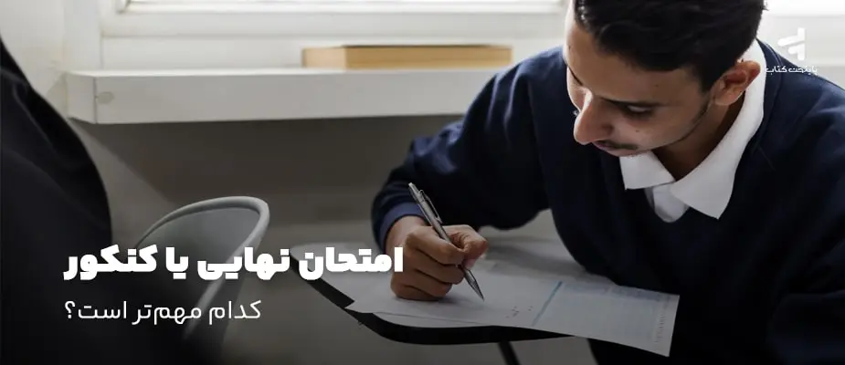 امتحان نهایی یا کنکور؛ کدام مهمتر است؟