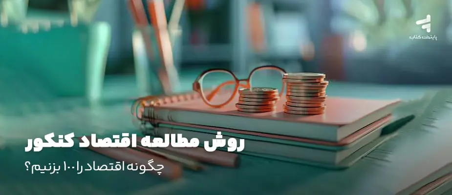 روش مطالعه اقتصاد کنکور؛ چگونه اقتصاد را 100 بزنیم؟