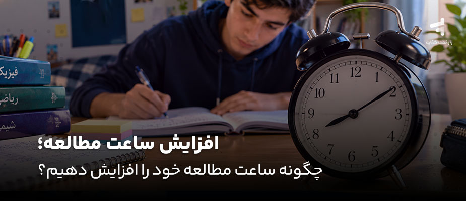 افزایش ساعت مطالعه؛ چگونه ساعت مطالعه خود را افزایش دهیم؟