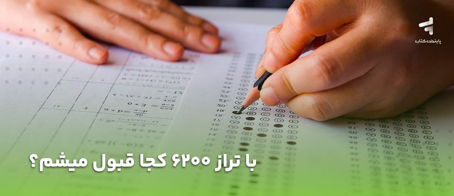 با تراز 6200 کجا قبول میشم؟ {رشته ریاضی، تجربی، انسانی}