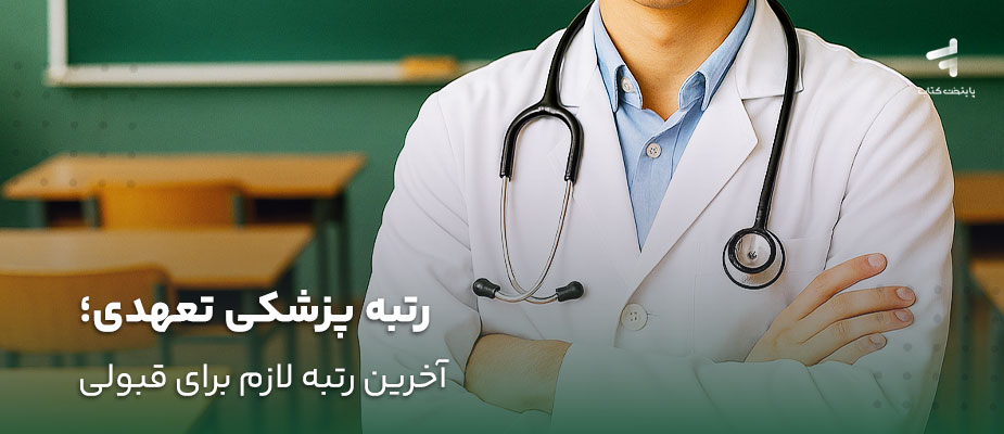 رتبه پزشکی تعهدی؛ آخرین رتبه لازم برای قبولی