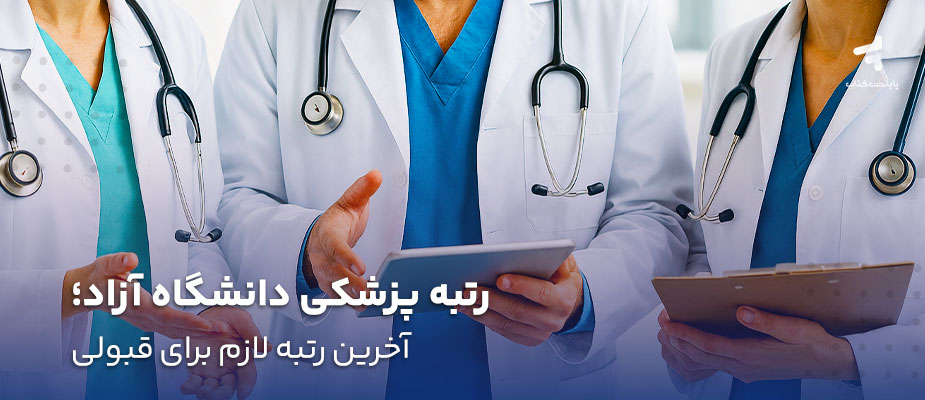 رتبه پزشکی دانشگاه آزاد؛ آخرین رتبه لازم برای قبولی
